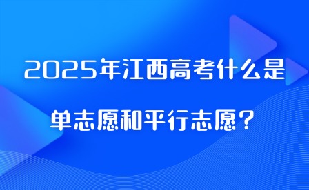 2025年江西高考什么是單志愿和平行志愿？