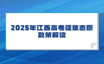 2025年江西高考征集志愿政策解讀！