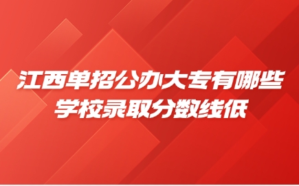 江西單招公辦大專有哪些學(xué)校錄取分?jǐn)?shù)線低